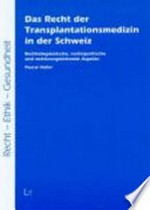 Das Recht der Transplantationsmedizin in der Schweiz : rechtsdogmatische, rechtspolitische und rechtsvergleichende Aspekte /
