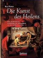 Die Kunst des Heilens : eine medizinische Geschichte der Menschheit von der Antike bis heute /