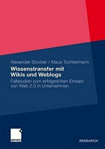 Wissenstransfer mit Wikis und Weblogs : Fallstudien zum erfolgreichen Einsatz von Web 2.0 in Unternehmen /