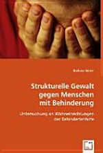 Strukturelle Gewalt gegen Menschen mit Behinderung : Untersuchung an Wohneinrichtungen der Behindertenhilfe /