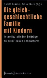 Die gleichgeschlechtliche Familie mit Kindern : interdisziplinäre Beiträge zu einer neuen Lebensform /