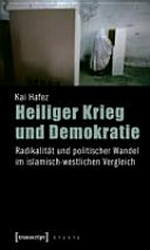 Heiliger Krieg und Demokratie : Radikalität und politischer Wandel im islamisch-westlichen Vergleich /
