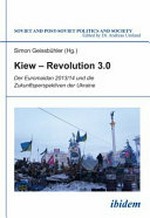 Kiew - Revolution 3.0 : der Euromaidan 2013/14 und die Zukunftsperspektiven der Ukraine /