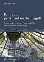 Politik als parlamentarischer Begriff : Perspektiven aus den Plenardebatten des deutschen Bundestags /