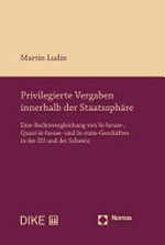 Privilegierte Vergaben innerhalb der Staatssphäre : eine Rechtsvergleichung von In-house-, Quasi-in-house und In-state-Geschäften in der EU und der Schweiz /