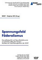 Spannungsfeld Föderalismus : Gesundheitspolitik und Gesundheitsökonomie im politischen Alltag der Schweiz : Resultate der Föderalismusplattform der SGGP /