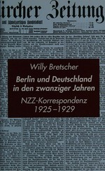 Berlin und Deutschland in den zwanziger Jahren : [NZZ-Korrespondenz] 1925-1929 : als Berichterstatter in der Reichshauptstadt /