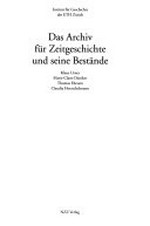 Das Archiv für Zeitgeschichte und seine Bestände : Institut für Geschichte der ETH Zürich /