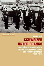 Schweizer unter Franco : eidgenössische Diplomatie und die vergessenen Opfer der Franco-Diktatur 1936-1947 /