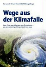 Wege aus der Klimafalle : neue Ziele, neue Allianzen, neue Technologien - was eine zukünftige Klimapolitik leisten muss /