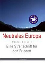 Neutrales Europa : Modell Schweiz : eine Streitschrift für den Frieden /