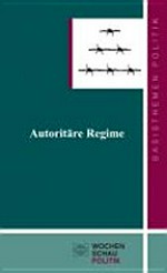 Autoritäre Regime : Herrschaftsmechanismen, Legitimationsstrategien, Persistenz und Wandel /