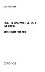 Politik und Wirtschaft im Krieg : die Schweiz, 1938-1948 /