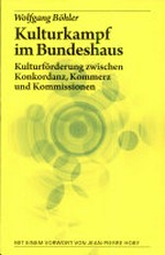 Kulturkampf im Bundeshaus : Kulturförderung zwischen Konkordanz, Kommerz und Kommissionen /