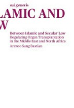 Between Islamic and secular law : regulating organ transplantation in the Middle East and North Africa /