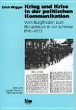 Krieg und Krise in der politischen Kommunikation : vom Burgfrieden zum Bürgerblock in der Schweiz 1910-1922 /
