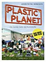 Plastic Planet : die dunkle Seite der Kunststoffe /