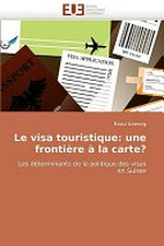 Le visa touristique : une frontière à la carte? : les déterminants de la politique des visas en Suisse /