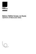 Belarus : neither Europe, nor Russia : opinions of Belarusian elites /