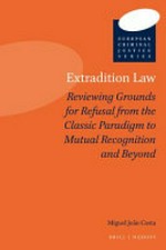 Extradition law : reviewing grounds for refusal from the classic paradigm to mutual recognition and beyond /