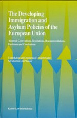 The developing immigration and asylum policies of the European Union : adopted conventions, resolutions, recommendations, decisions, and conclusions /