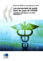 Les personnels de santé dans les pays de l'OCDE : comment répondre à la crise imminente? /