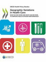 Geographic variations in health care : what do we know and what can be done to improve health system performance? /