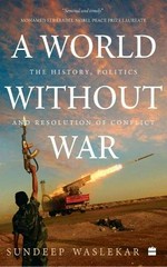 A world without war : the history, politics and resolution conflict /