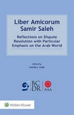 Liber amicorum Samir Saleh : reflections on dispute resolution with particular emphasis on the Arab world /