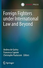 Foreign fighters under international law and beyond /