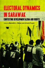 Electoral dynamics in Sarawak : contesting developmentalism and rights /