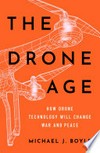 The drone age : how drone technology will change war and peace /