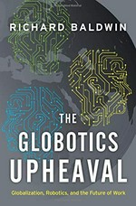 The globotics upheaval : globalization, robotics, and the future of work /