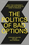 The politics of bad options : why the Eurozone’s problems have been so hard to resolve /