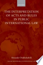 The interpretation of acts and rules in public international law /