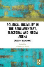 Political incivility in the parliamentary, electoral and media arena : crossing boundaries /