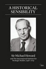 A historical sensibility : Sir Michael Howard and the International Institute for Strategic Studies, 1958-2019