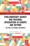 Parliamentary agency and regional integration in Europe and beyond : the logic of regional parliaments /