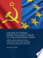 The Baltic states from the Soviet Union to the European Union : identity, discourse and power in the post-communist transition of Estonia, Latvia and Lithuania /
