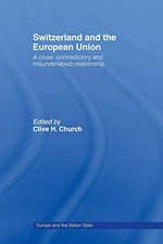 Switzerland and the European Union : a close, contradictory and misunderstood relationship /