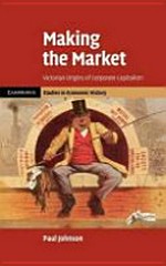 Making the market : Victorian origins of corporate capitalism /