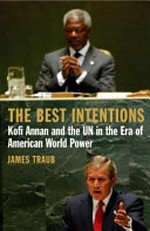 The best intentions : Kofi Annan and the UN in the era of American world power /