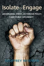 Isolate or engage : adversarial states, US foreign policy, and public diplomacy /