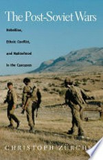 The post-Soviet wars : rebellion, ethnic conflict, and nationhood in the Caucasus /