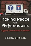 Making peace with referendums : Cyprus and Northern Ireland /