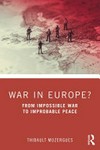 War in Europe? : from impossible war to improbable peace /
