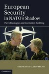 European security in NATO's shadow : party ideologies and institution building /