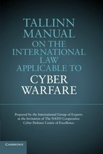 Tallinn manual on the international law applicable to cyber warfare : prepared by the international group of experts at the invitation of the NATO Cooperative Cyber Defence Centre of Excellence /