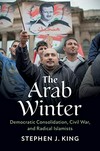 The Arab winter : democratic consolidation, civil war, and radical Islamists /