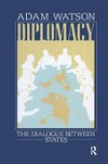 Diplomacy : the dialogue between states /